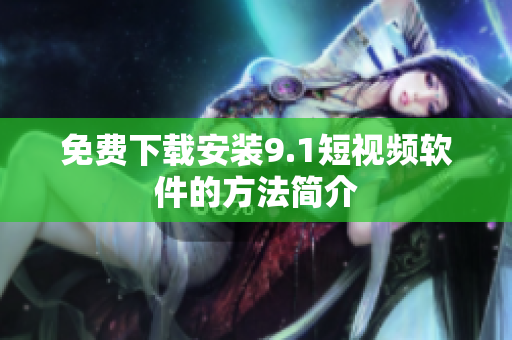 免费下载安装9.1短视频软件的方法简介