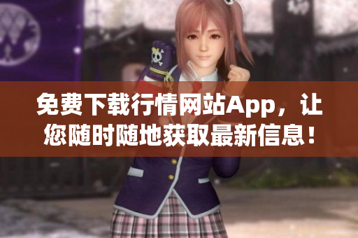 免费下载行情网站App，让您随时随地获取最新信息！