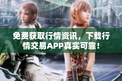免费获取行情资讯，下载行情交易APP真实可靠！