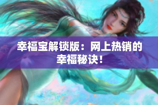 幸福宝解锁版：网上热销的幸福秘诀！