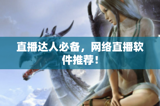 直播达人必备，网络直播软件推荐！