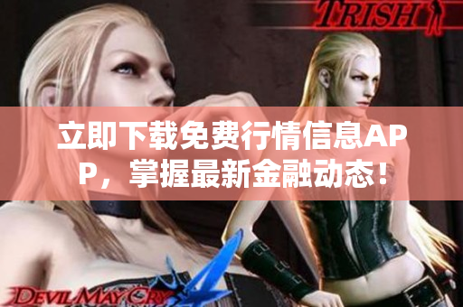 立即下载免费行情信息APP，掌握最新金融动态！