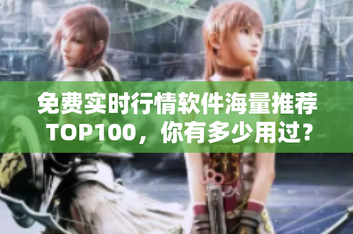 免费实时行情软件海量推荐 TOP100，你有多少用过？