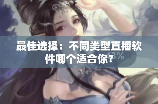 最佳选择：不同类型直播软件哪个适合你？