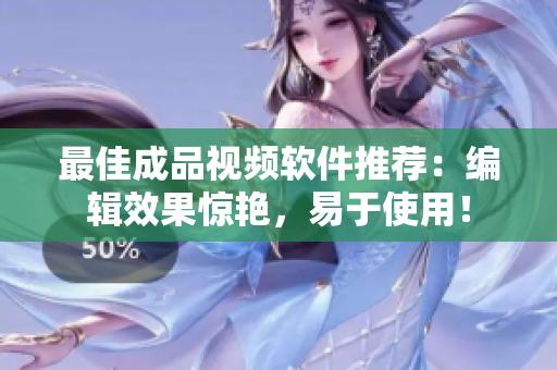最佳成品视频软件推荐：编辑效果惊艳，易于使用！