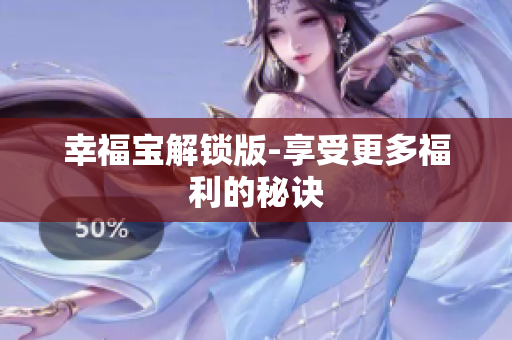 幸福宝解锁版-享受更多福利的秘诀