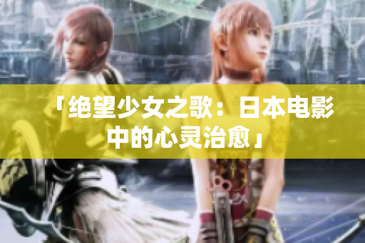 「绝望少女之歌：日本电影中的心灵治愈」