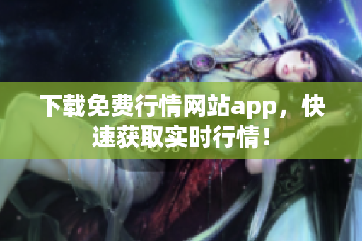 下载免费行情网站app，快速获取实时行情！