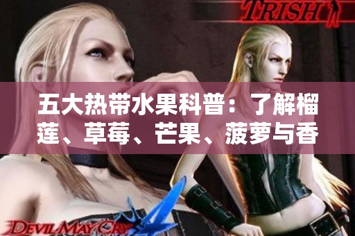 五大热带水果科普：了解榴莲、草莓、芒果、菠萝与香蕉