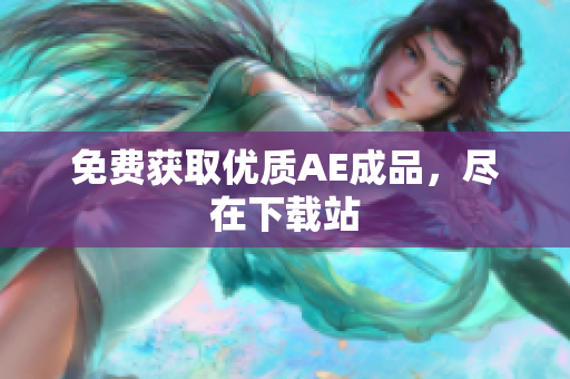 免费获取优质AE成品，尽在下载站