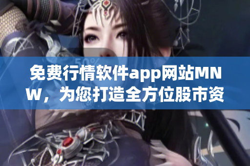 免费行情软件app网站MNW，为您打造全方位股市资讯