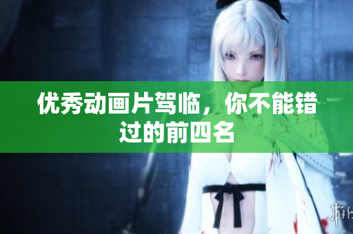 优秀动画片驾临，你不能错过的前四名