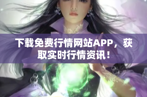 下载免费行情网站APP，获取实时行情资讯！