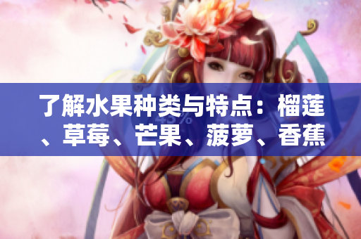 了解水果种类与特点：榴莲、草莓、芒果、菠萝、香蕉