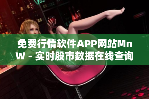 免费行情软件APP网站MnW - 实时股市数据在线查询