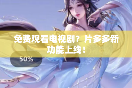 免费观看电视剧？片多多新功能上线！