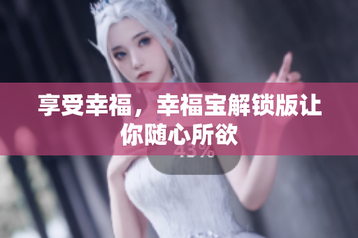 享受幸福，幸福宝解锁版让你随心所欲