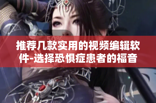 推荐几款实用的视频编辑软件-选择恐惧症患者的福音