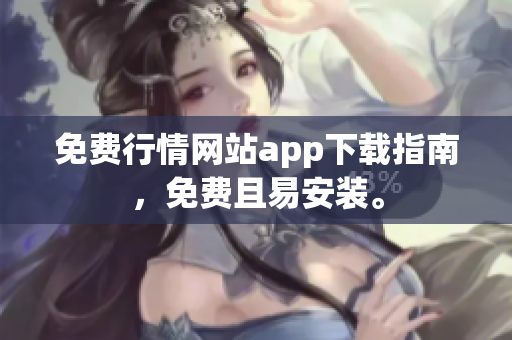 免费行情网站app下载指南，免费且易安装。