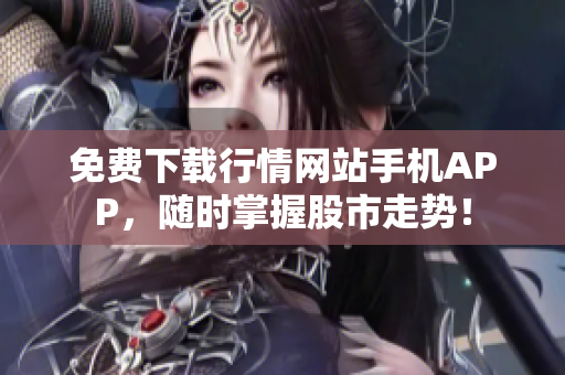 免费下载行情网站手机APP，随时掌握股市走势！