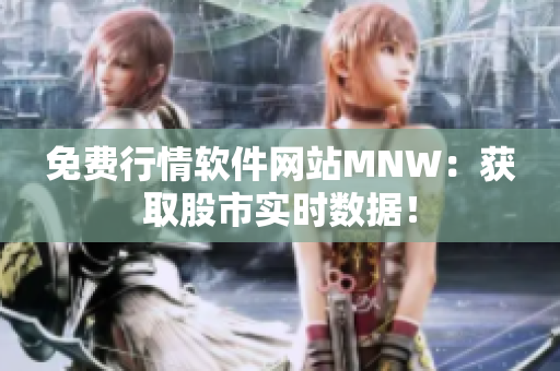 免费行情软件网站MNW：获取股市实时数据！