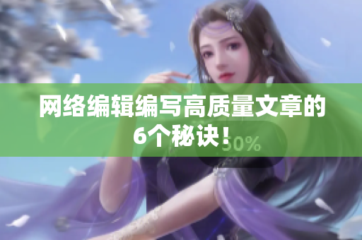 网络编辑编写高质量文章的6个秘诀！