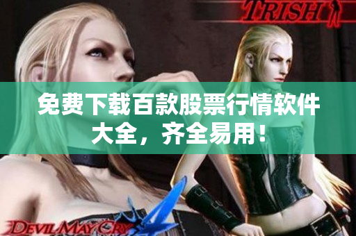 免费下载百款股票行情软件大全，齐全易用！