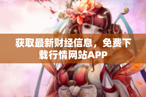 获取最新财经信息，免费下载行情网站APP