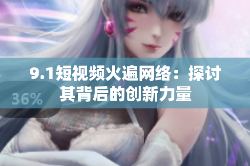 9.1短视频火遍网络：探讨其背后的创新力量