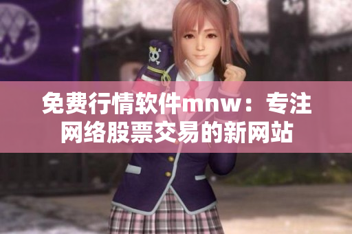 免费行情软件mnw：专注网络股票交易的新网站