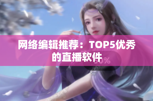 网络编辑推荐：TOP5优秀的直播软件