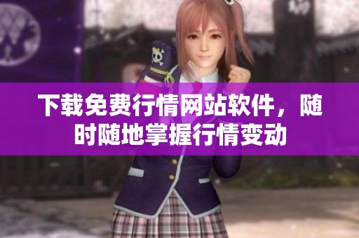 下载免费行情网站软件，随时随地掌握行情变动