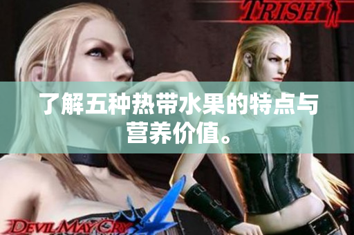 了解五种热带水果的特点与营养价值。