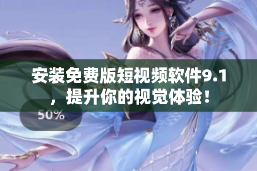 安装免费版短视频软件9.1，提升你的视觉体验！