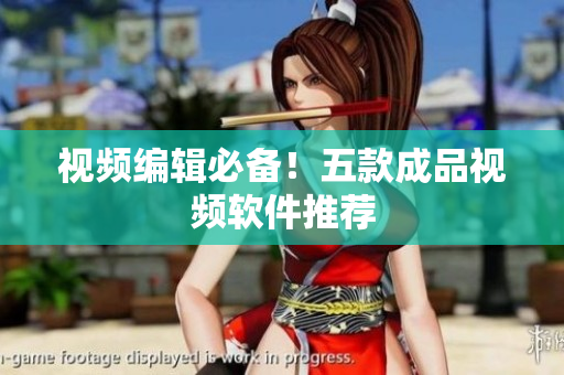 视频编辑必备！五款成品视频软件推荐