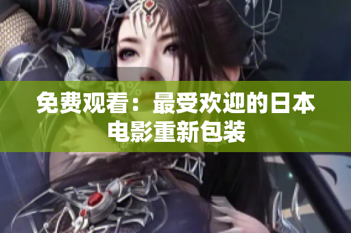 免费观看：最受欢迎的日本电影重新包装