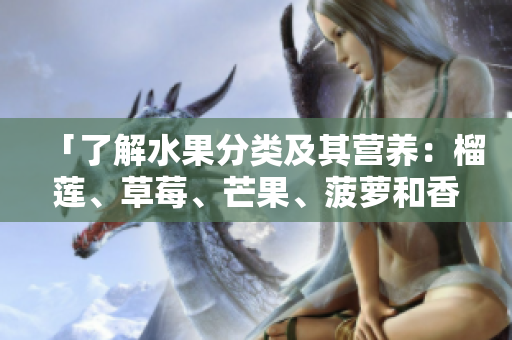 「了解水果分类及其营养：榴莲、草莓、芒果、菠萝和香蕉」