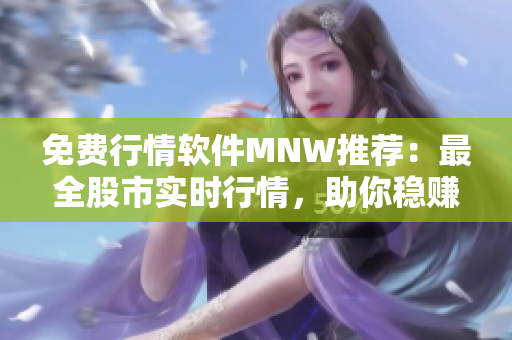 免费行情软件MNW推荐：最全股市实时行情，助你稳赚不输