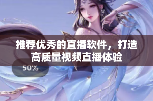 推荐优秀的直播软件，打造高质量视频直播体验