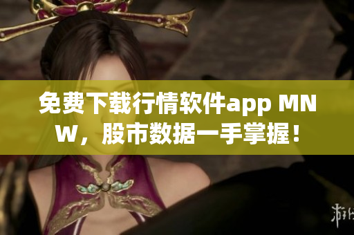 免费下载行情软件app MNW，股市数据一手掌握！