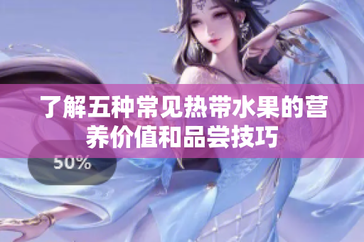 了解五种常见热带水果的营养价值和品尝技巧