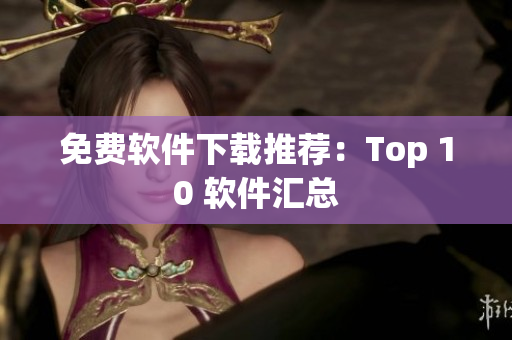 免费软件下载推荐：Top 10 软件汇总