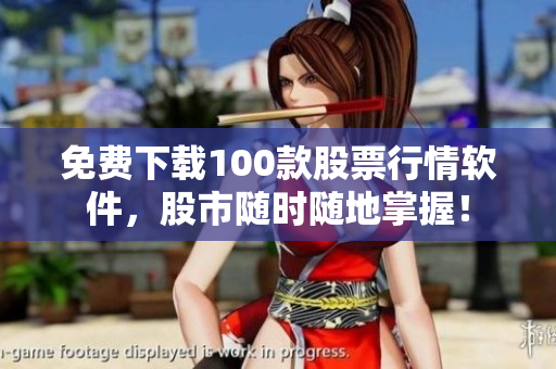 免费下载100款股票行情软件，股市随时随地掌握！