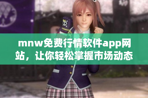 mnw免费行情软件app网站，让你轻松掌握市场动态