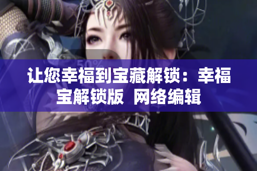 让您幸福到宝藏解锁：幸福宝解锁版  网络编辑