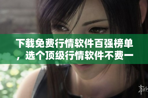 下载免费行情软件百强榜单，选个顶级行情软件不费一分钱！