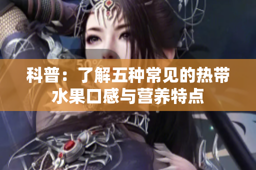 科普：了解五种常见的热带水果口感与营养特点