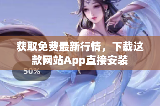 获取免费最新行情，下载这款网站App直接安装