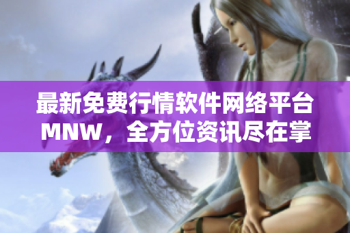 最新免费行情软件网络平台MNW，全方位资讯尽在掌握