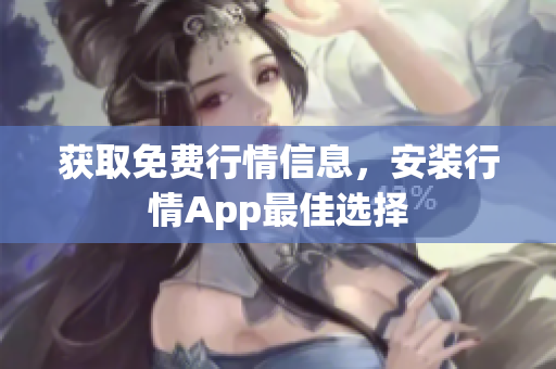 获取免费行情信息，安装行情App最佳选择